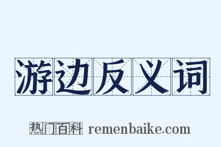 游边反义词是什么意思的图片